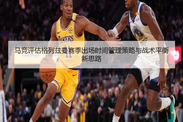 马竞评估格列兹曼赛季出场时间管理策略与战术平衡新思路